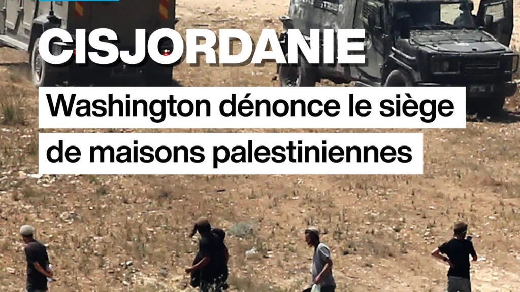 Cisjordanie : Washington dénonce le siège de maisons palestiniennes