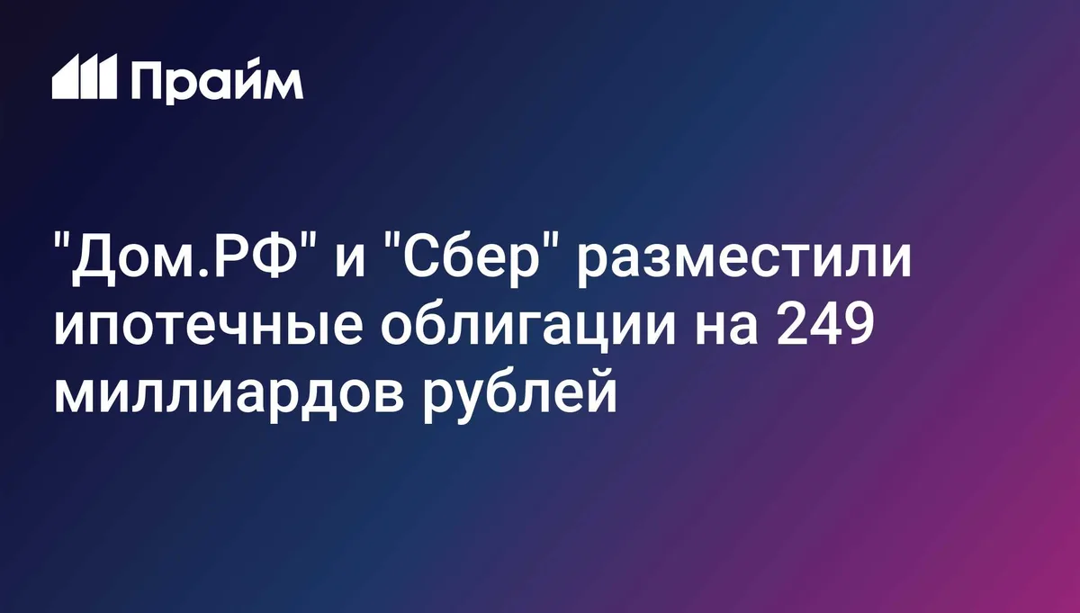 "Дом.РФ" и "Сбер" разместили ипотечные облигации на 249 миллиардов рублей