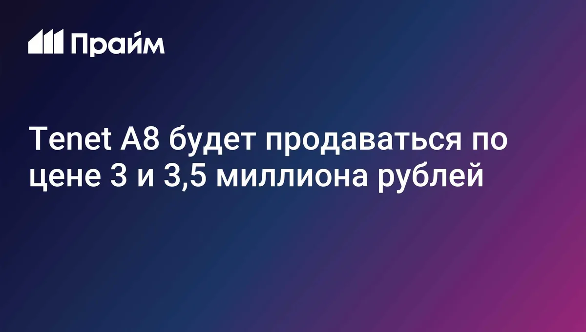 Tenet A8 будет продаваться по цене 3 и 3,5 миллиона рублей