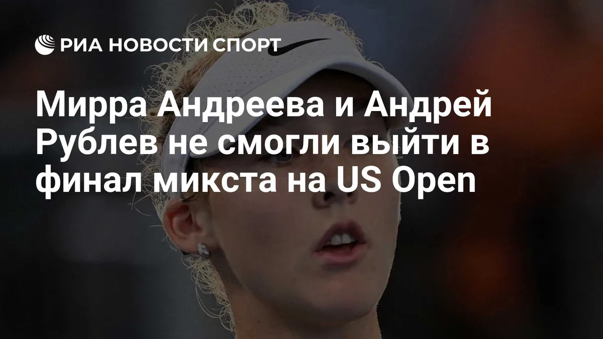 Мирра Андреева и Андрей Рублев не смогли выйти в финал микста на US Open