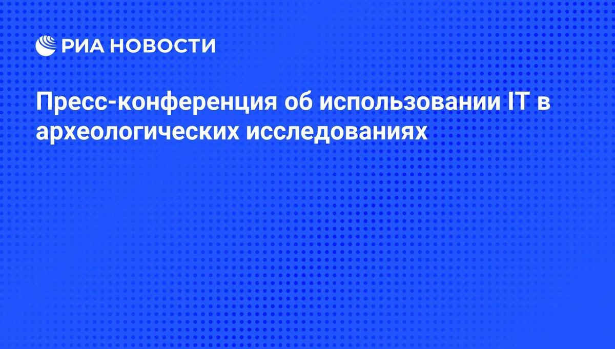 Пресс-конференция об использовании IT в археологических исследованиях