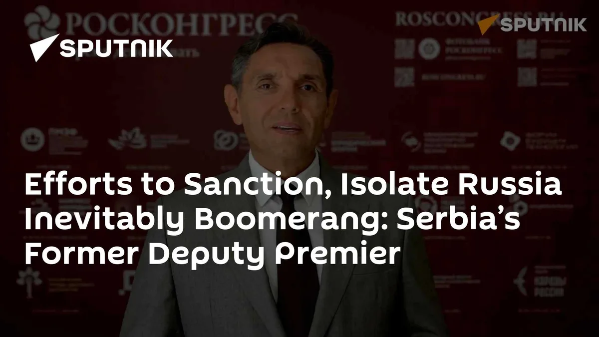 Efforts to Sanction, Isolate Russia Inevitably Boomerang: Serbia’s Former Deputy Premier
