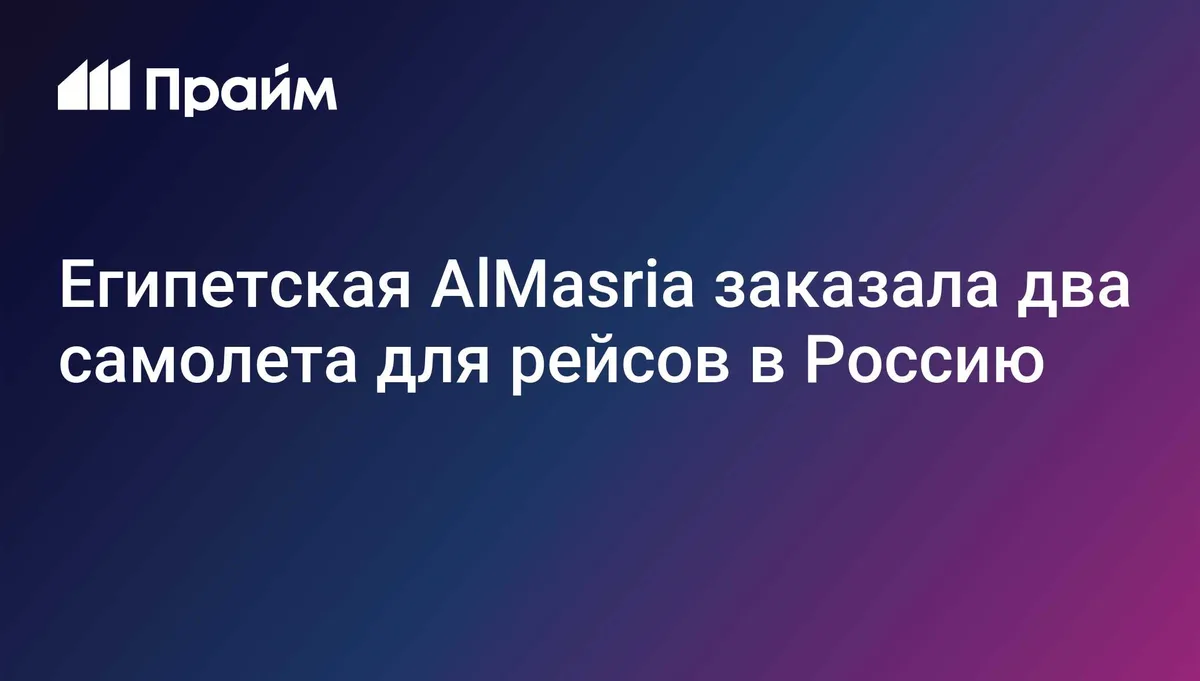 Египетская AlMasria заказала два самолета для рейсов в Россию
