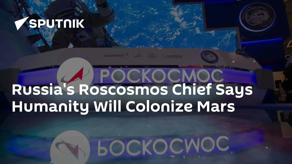 Russia's Roscosmos Chief Says Humanity Will Colonize Mars