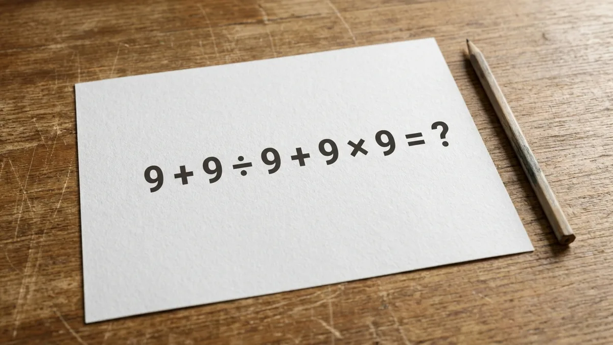 Quanto é 9 + 9 ÷ 9 + 9 × 9? A conta parece fácil, mas muita gente erra ao resolver na ordem em que aparece
