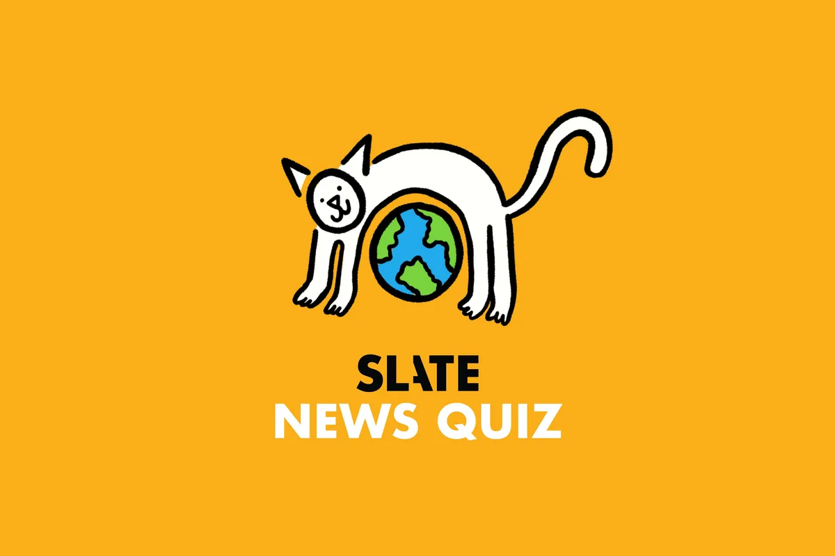 Think You’re Smarter Than Slate’s VP of Brand and Communications? Find Out With This Week’s News Quiz.