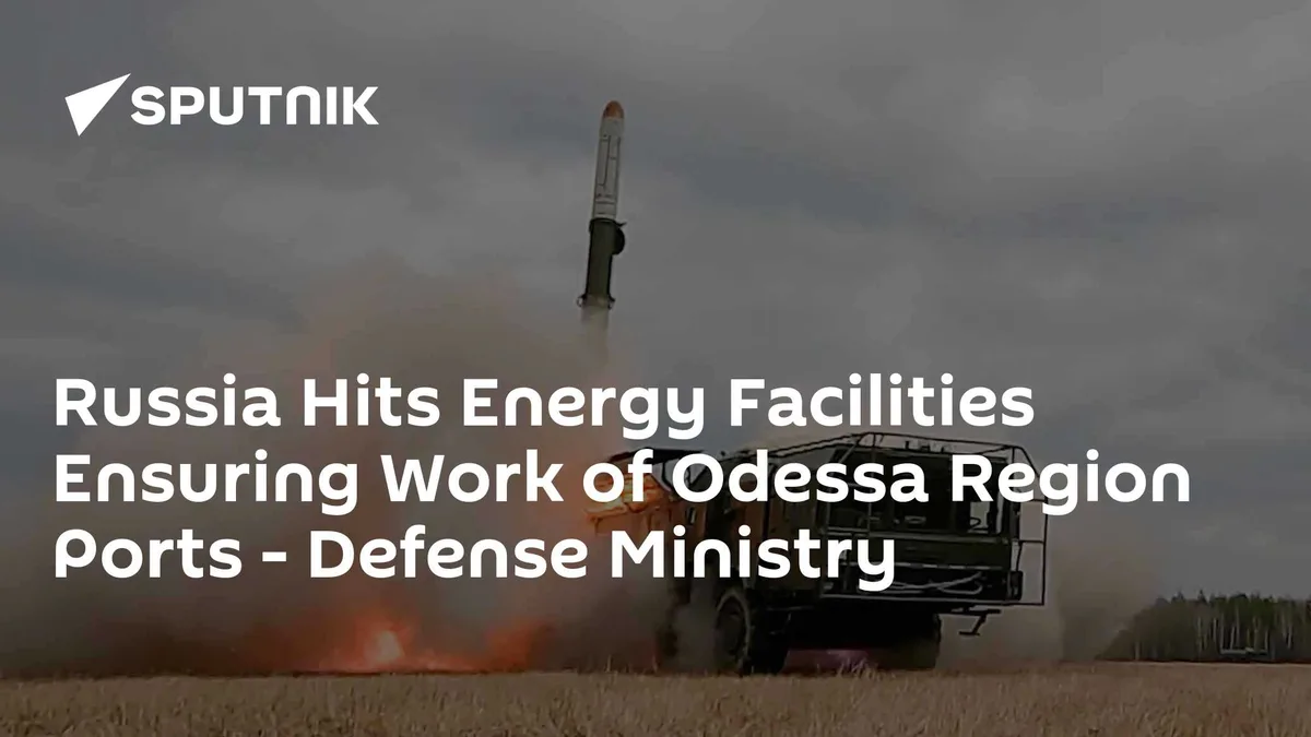 Russia Hits Energy Facilities Ensuring Work of Odessa Region Ports - Defense Ministry
