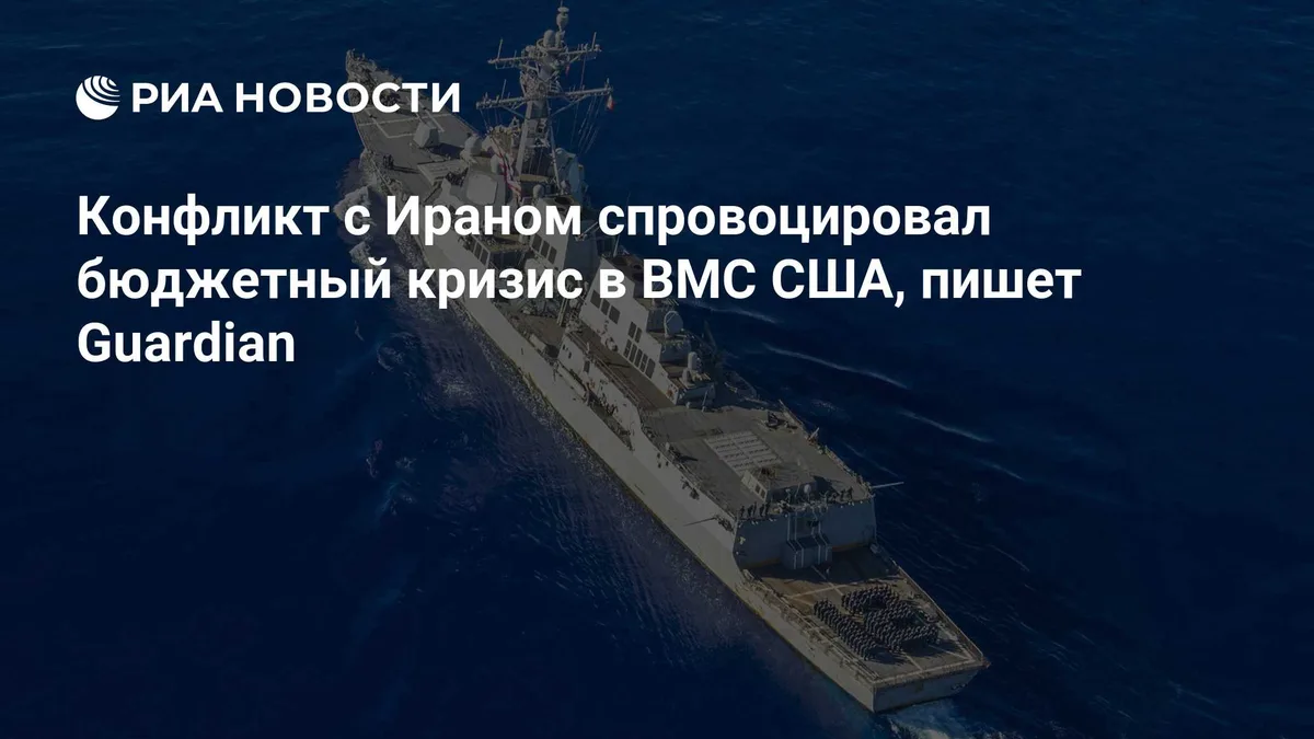Конфликт с Ираном спровоцировал бюджетный кризис в ВМС США, пишет Guardian
