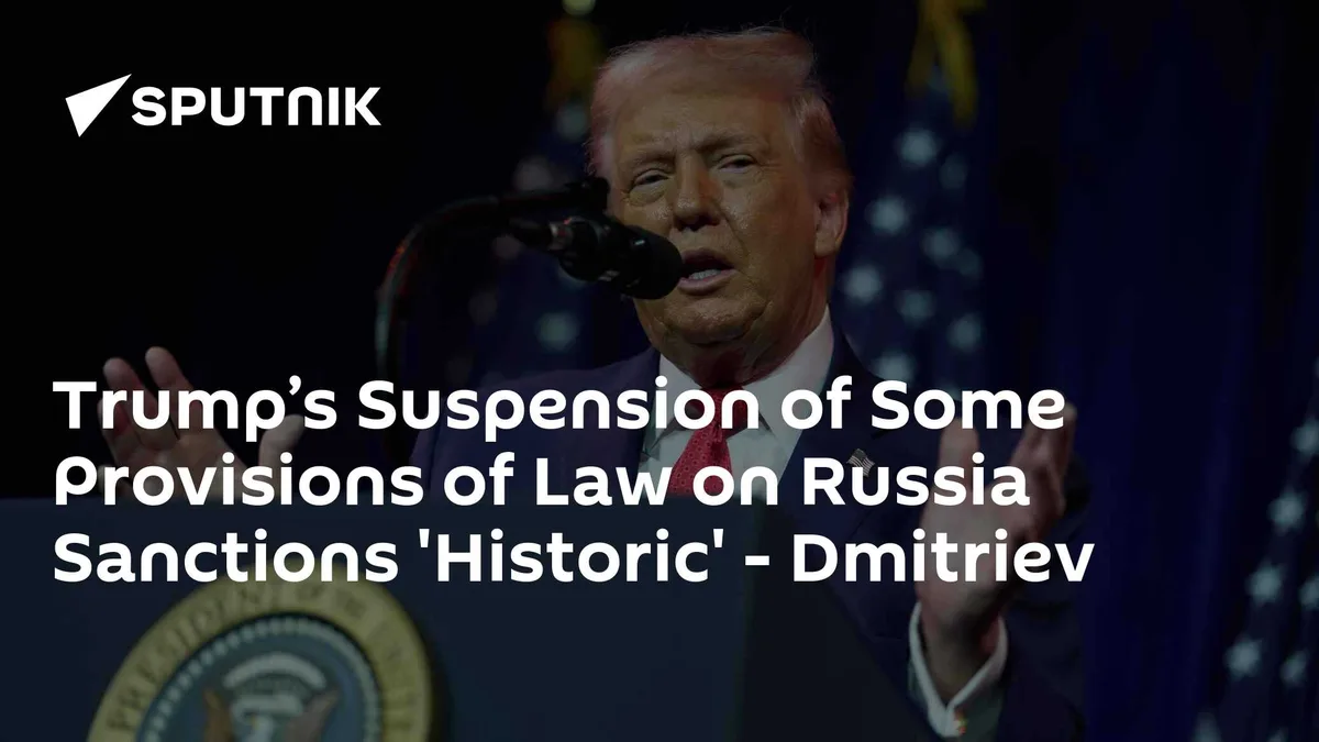 Trump’s Suspension of Some Provisions of Law on Russia Sanctions 'Historic' - Dmitriev