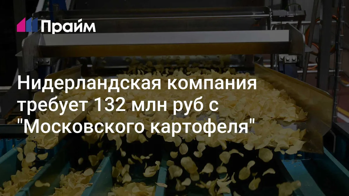 Нидерландская компания требует 132 млн руб с "Московского картофеля"