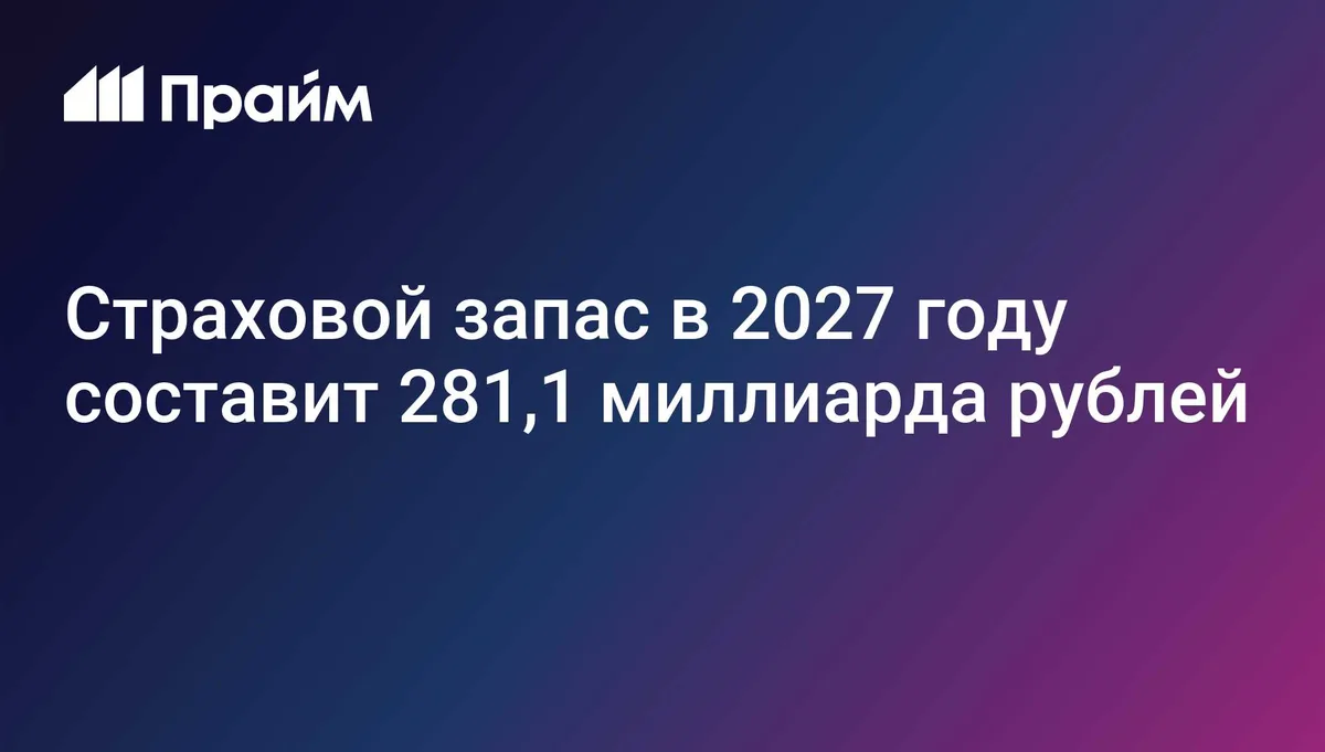 Страховой запас в 2027 году составит 281,1 миллиарда рублей