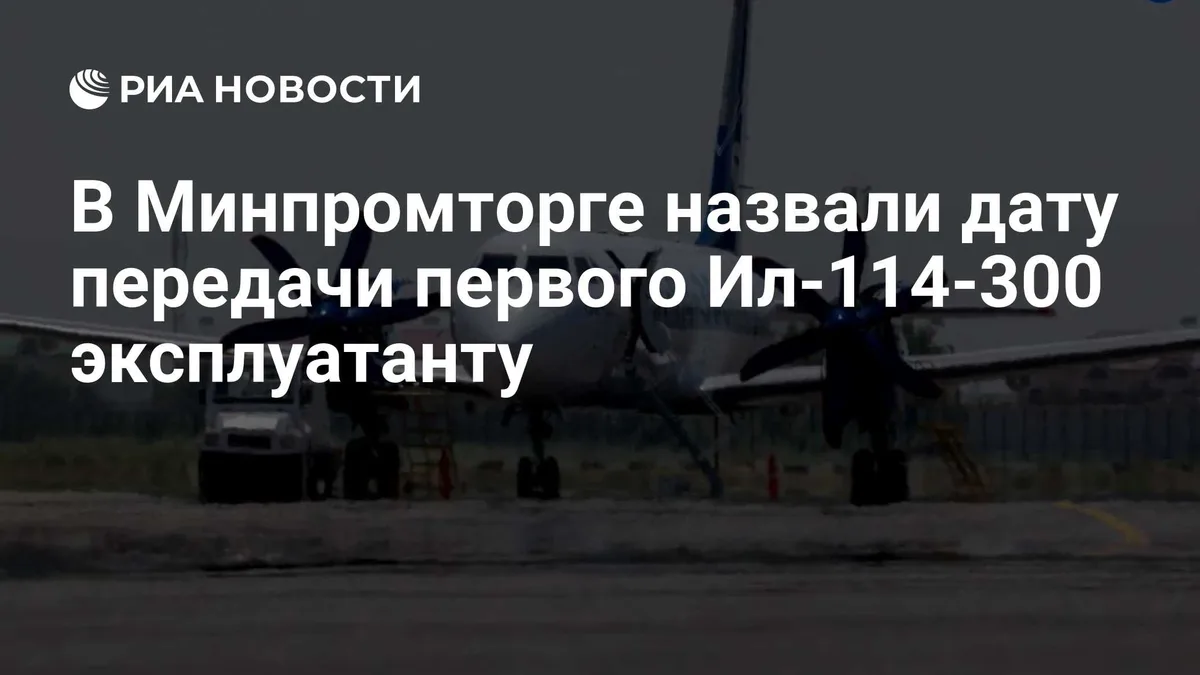 В Минпромторге назвали дату передачи первого Ил-114-300 эксплуатанту