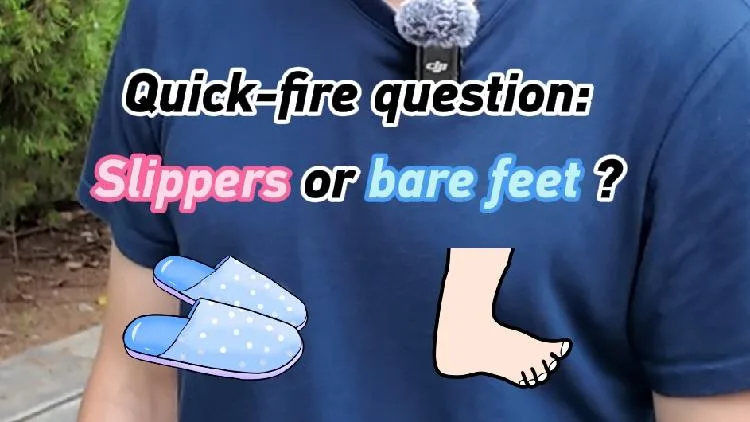 Quick-fire question: slippers or bare feet?
