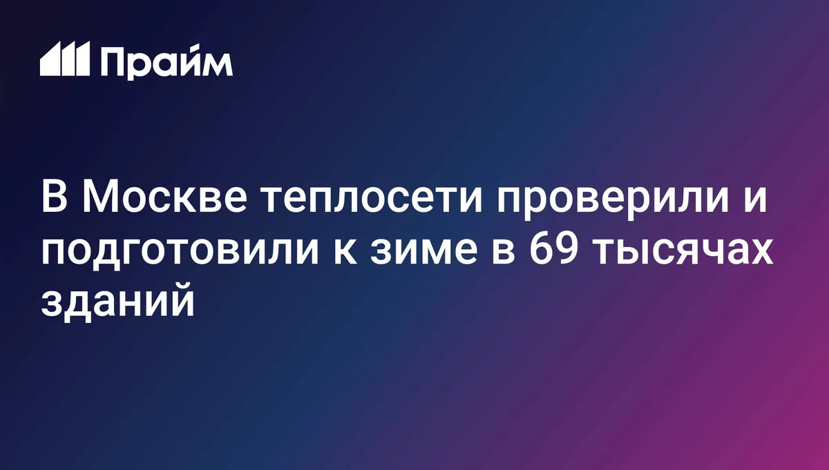 В Москве теплосети проверили и подготовили к зиме в 69 тысячах зданий