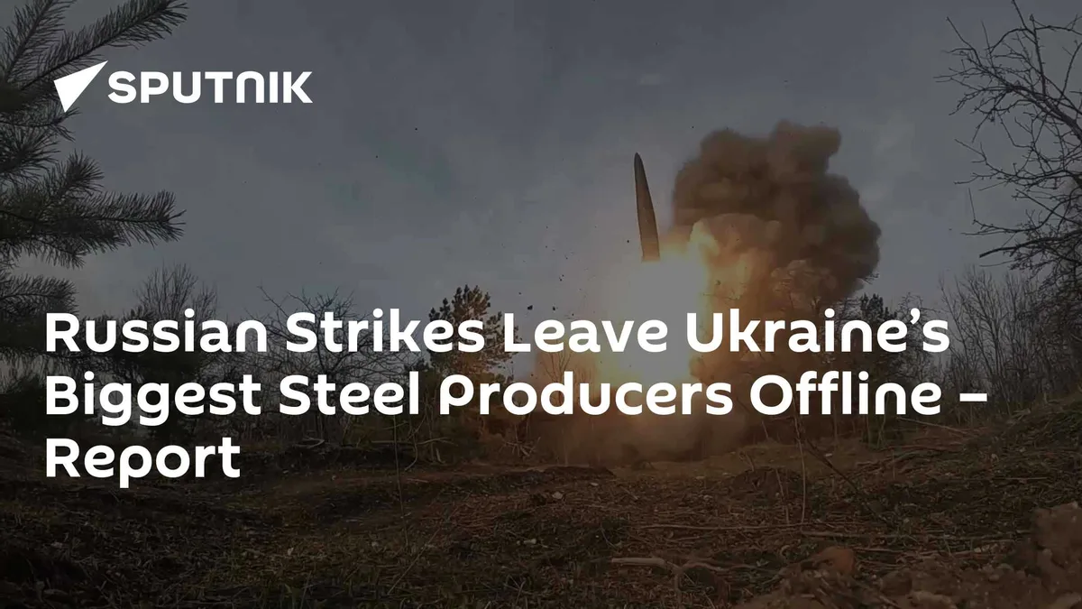 Russian Strikes Leave Ukraine’s Biggest Steel Producers Offline – Report