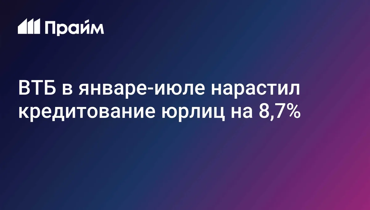 ВТБ в январе-июле нарастил кредитование юрлиц на 8,7%