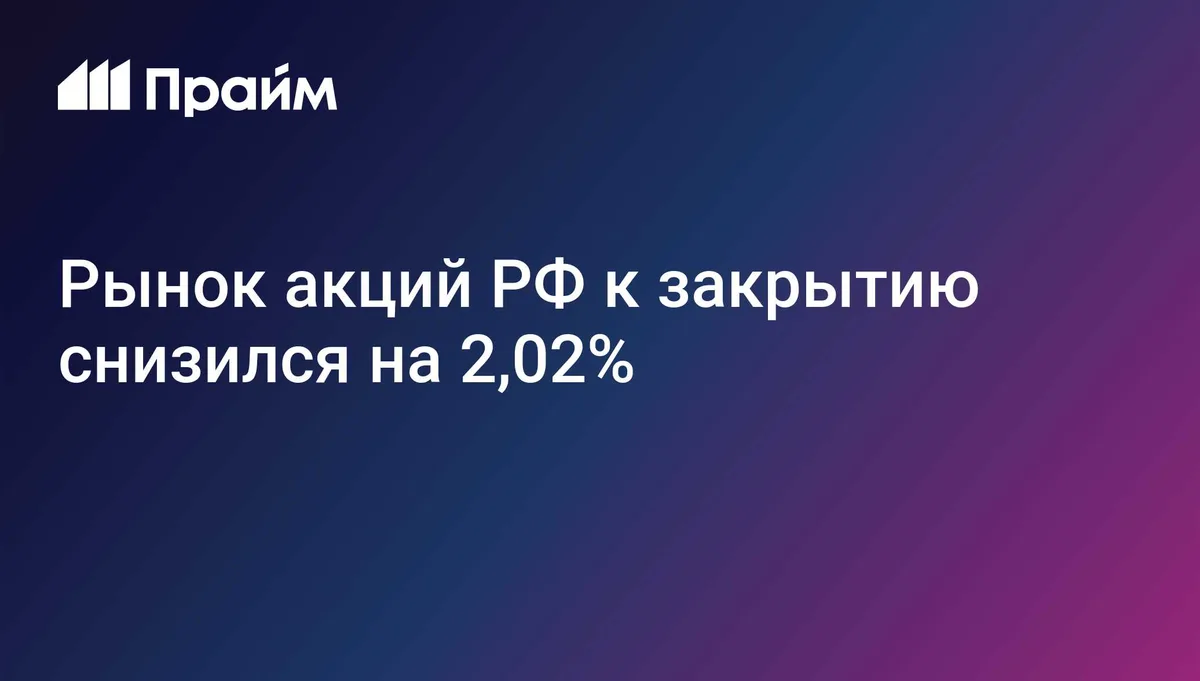 Рынок акций РФ к закрытию снизился на 2,02%
