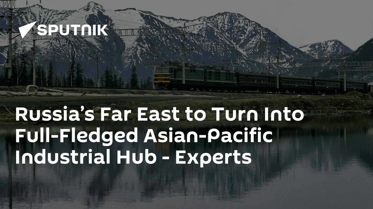 Russia’s Far East to Turn Into Full-Fledged Asian-Pacific Industrial Hub - Experts