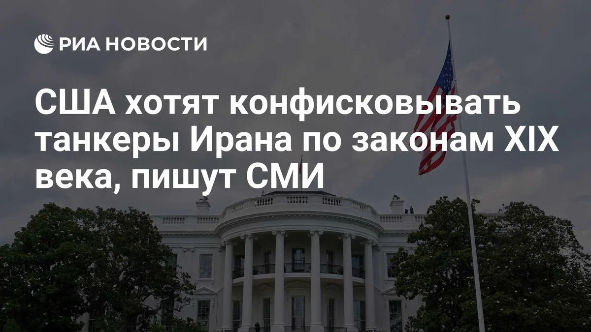 США хотят конфисковывать танкеры Ирана по законам XIX века, пишут СМИ