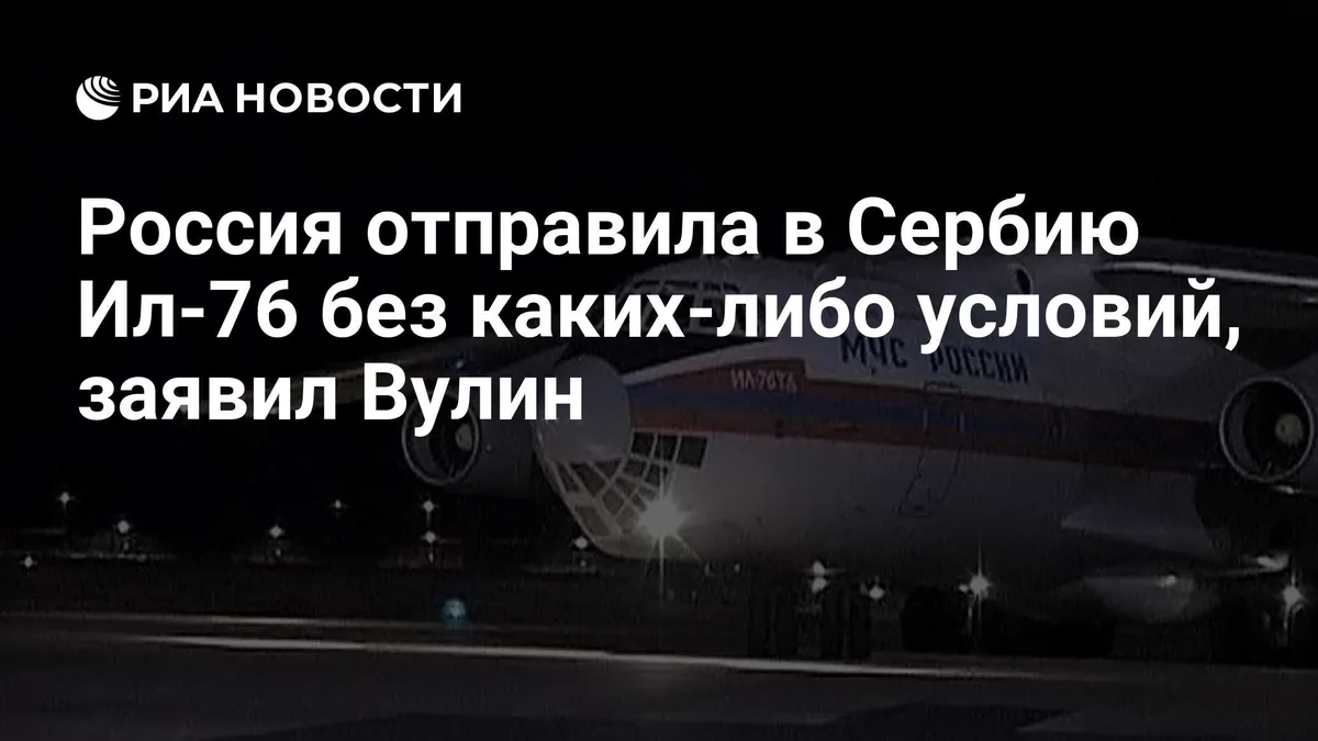 Россия отправила в Сербию Ил-76 без каких-либо условий, заявил Вулин