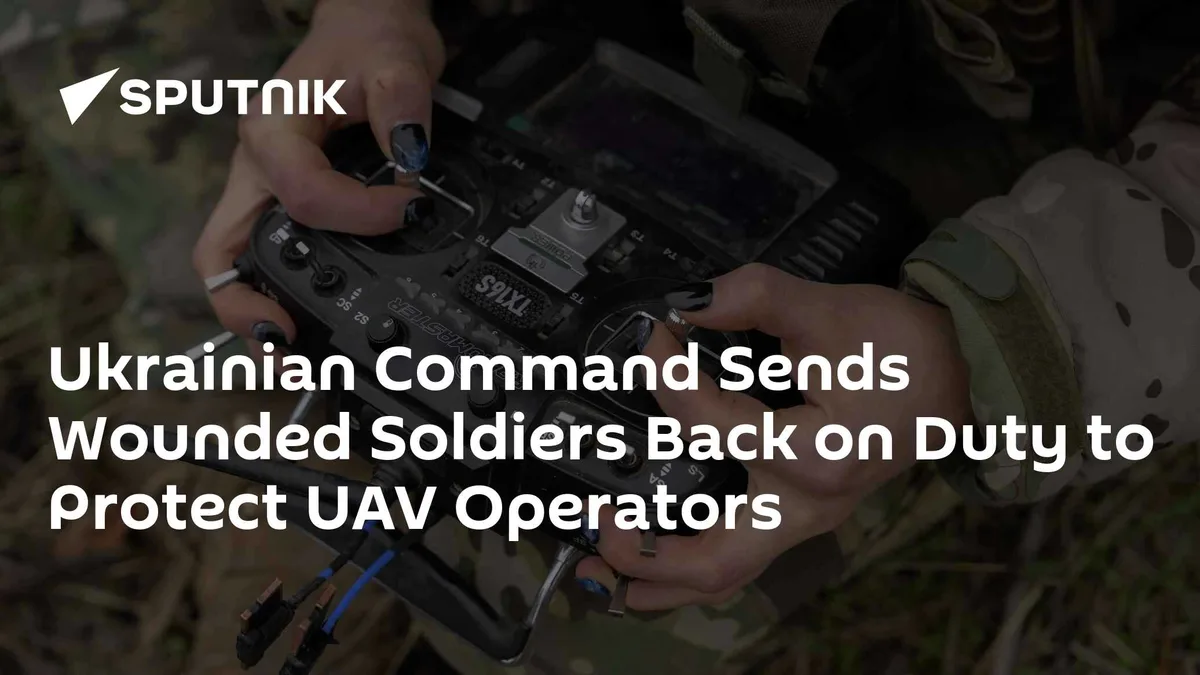 Ukrainian Command Sends Wounded Soldiers Back on Duty to Protect UAV Operators