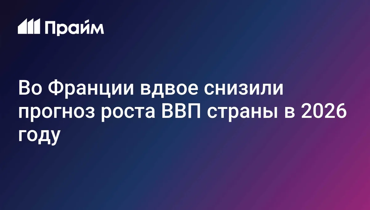 Во Франции вдвое снизили прогноз роста ВВП страны в 2026 году