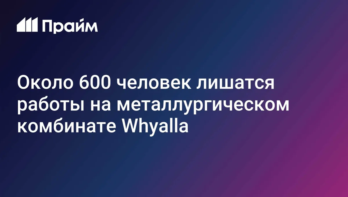 Около 600 человек лишатся работы на металлургическом комбинате Whyalla