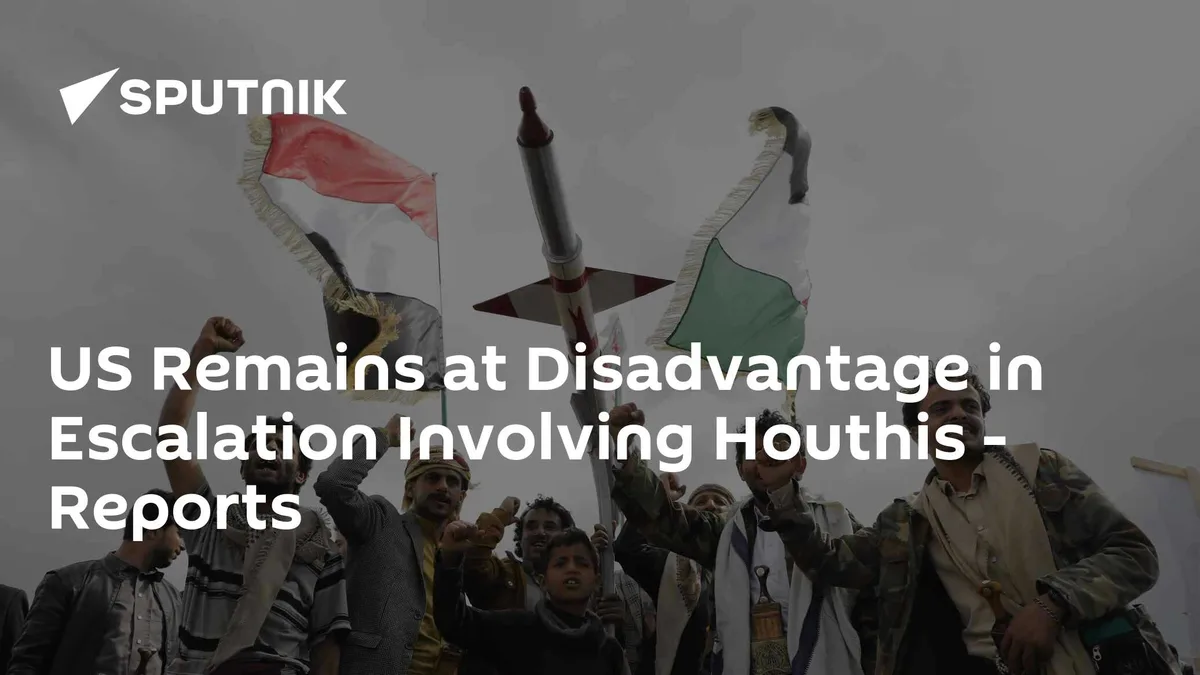 US Remains at Disadvantage in Escalation Involving Houthis - Reports