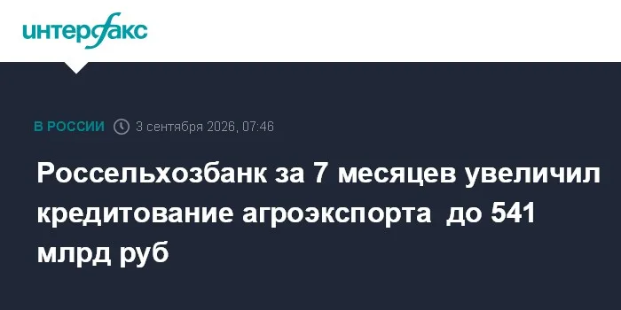 Россельхозбанк за 7 месяцев увеличил кредитование агроэкспорта до 541 млрд руб