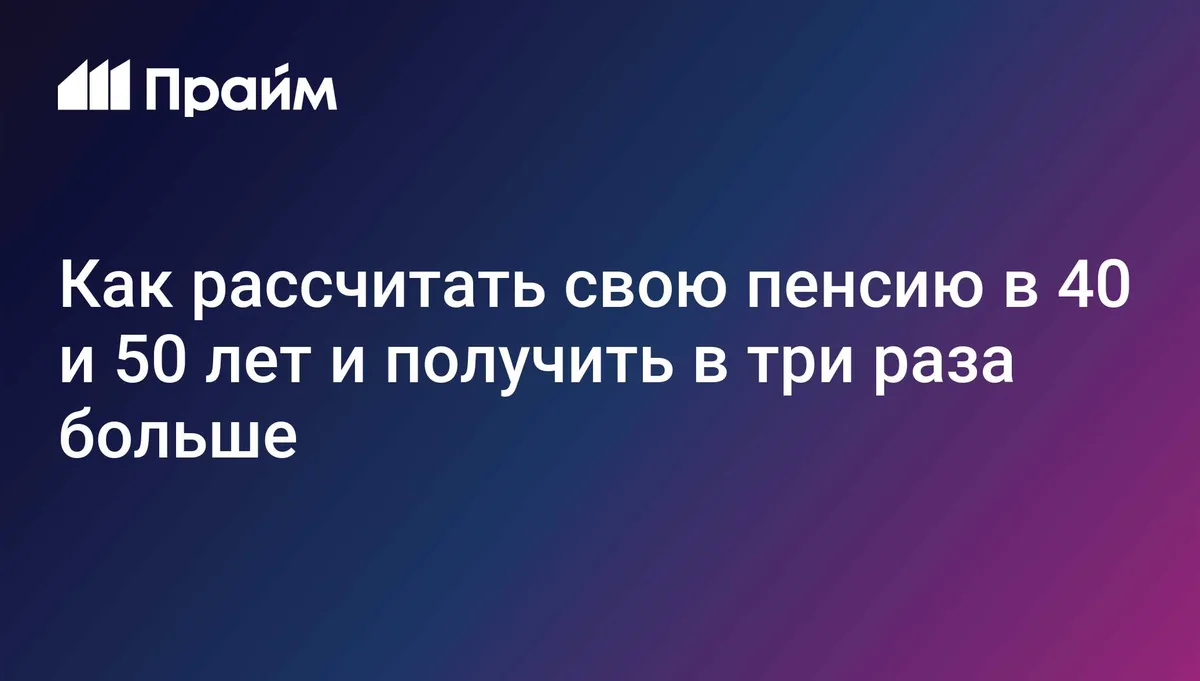 Как рассчитать свою пенсию в 40 и 50 лет и получить в три раза больше