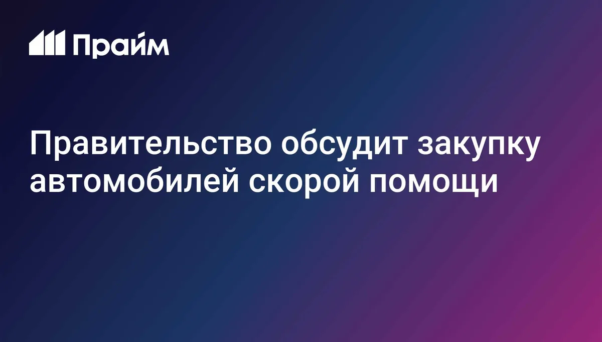 Правительство обсудит закупку автомобилей скорой помощи