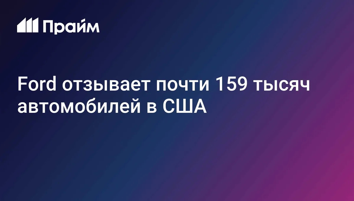 Ford отзывает почти 159 тысяч автомобилей в США