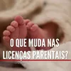O que muda nas licenças parentais em cinco perguntas e respostas