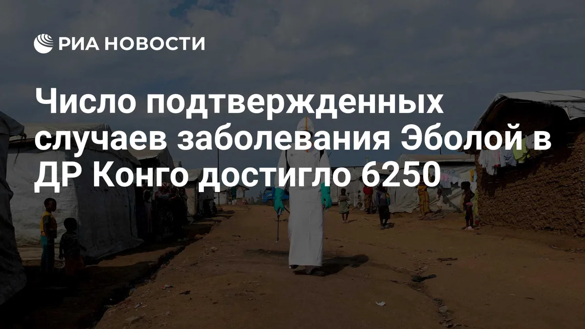 Число подтвержденных случаев заболевания Эболой в ДР Конго достигло 6250