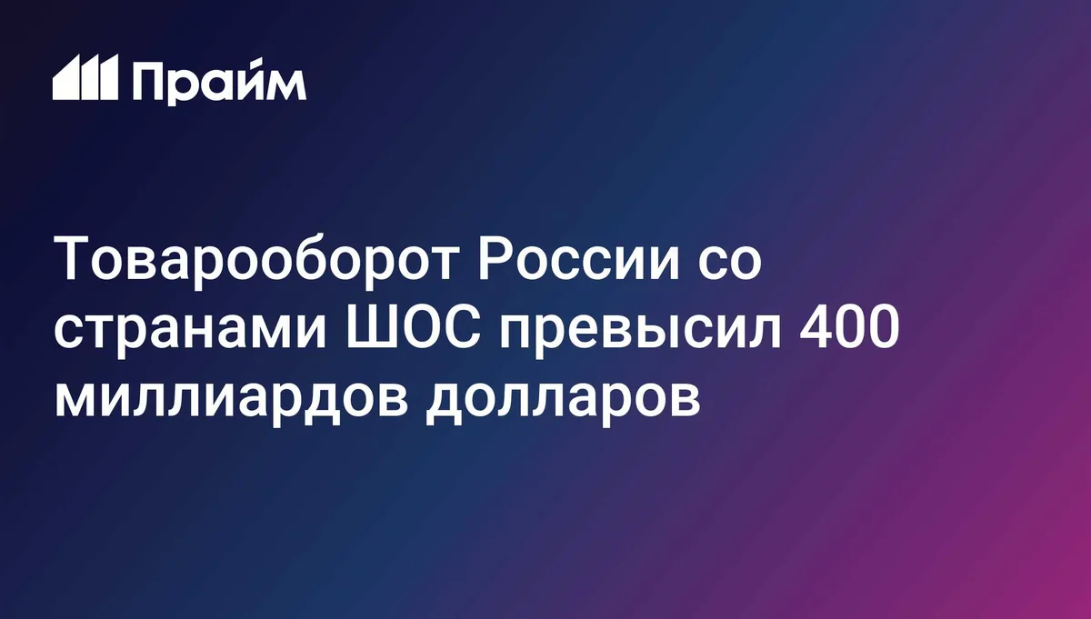 Товарооборот России со странами ШОС превысил 400 миллиардов долларов