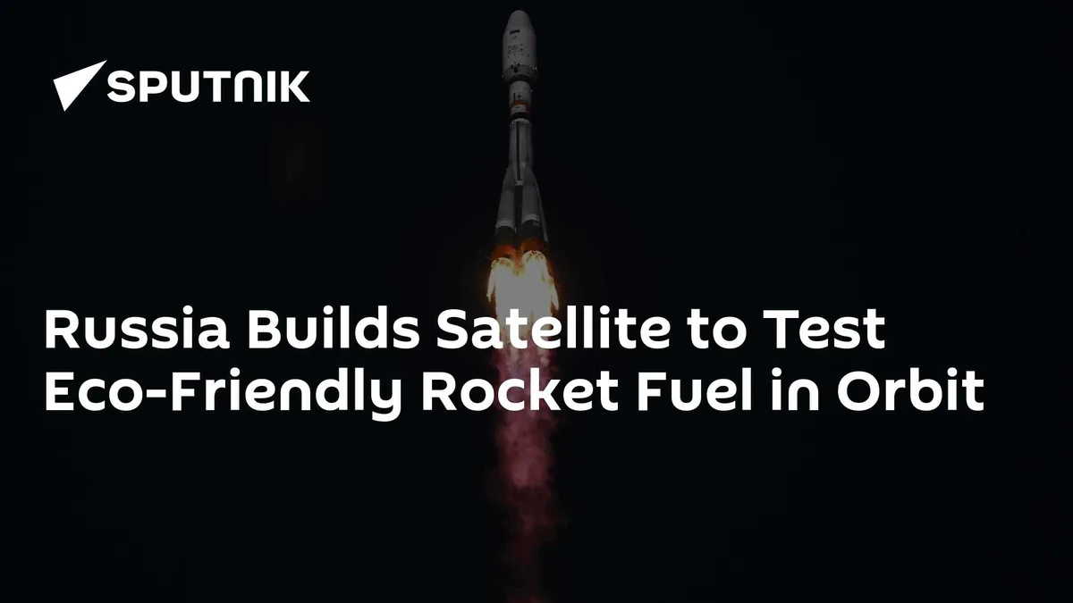 Russia Builds Satellite to Test Eco-Friendly Rocket Fuel in Orbit