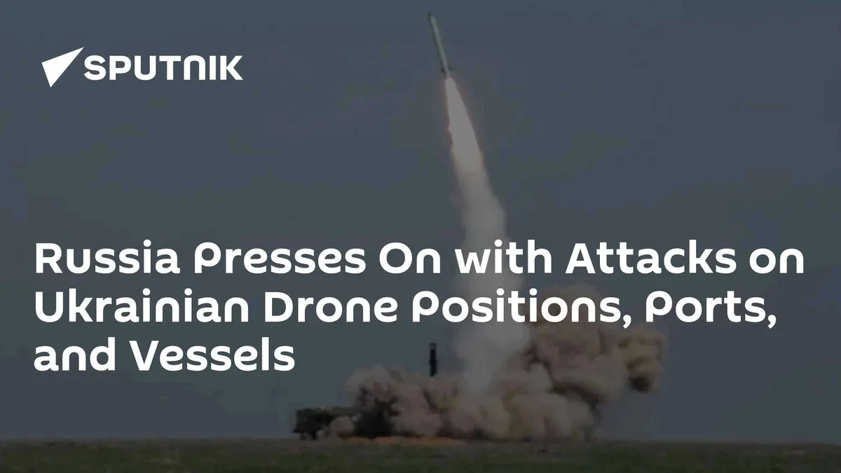 Russia Presses On with Attacks on Ukrainian Drone Positions, Ports, and Vessels