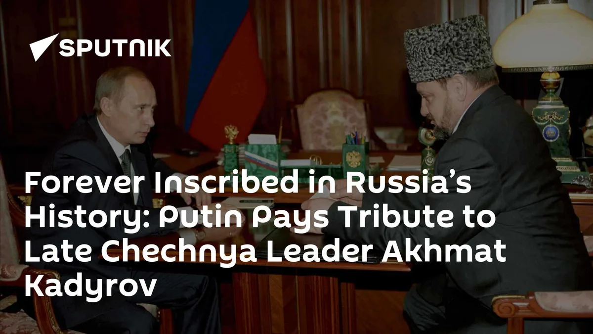Forever Inscribed in Russia’s History: Putin Pays Tribute to Late Chechnya Leader Akhmat Kadyrov