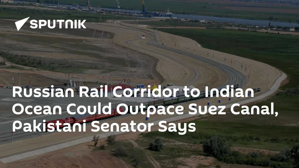 Russian Rail Corridor to Indian Ocean Could Outpace Suez Canal, Pakistani Senator Says