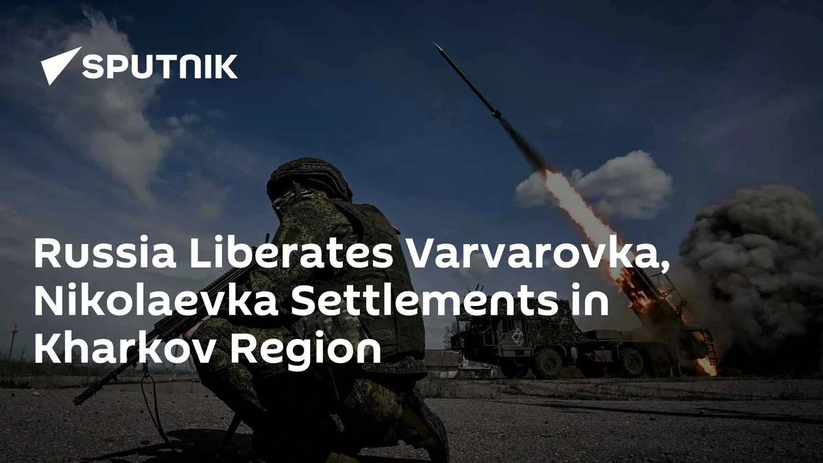 Russia Liberates Varvarovka, Nikolaevka Settlements in Kharkov Region