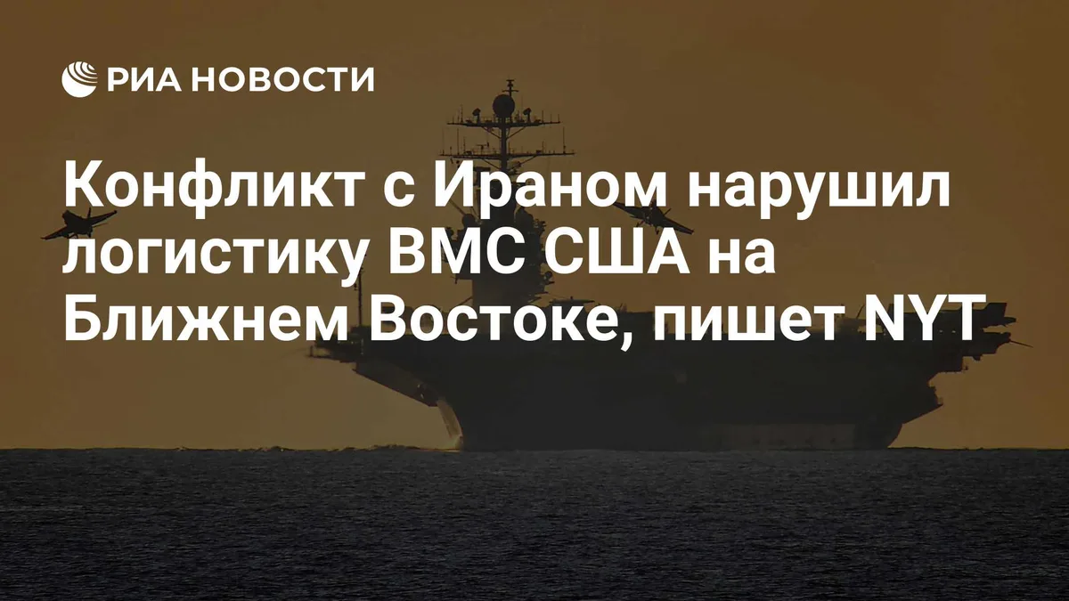 Конфликт с Ираном нарушил логистику ВМС США на Ближнем Востоке, пишет NYT