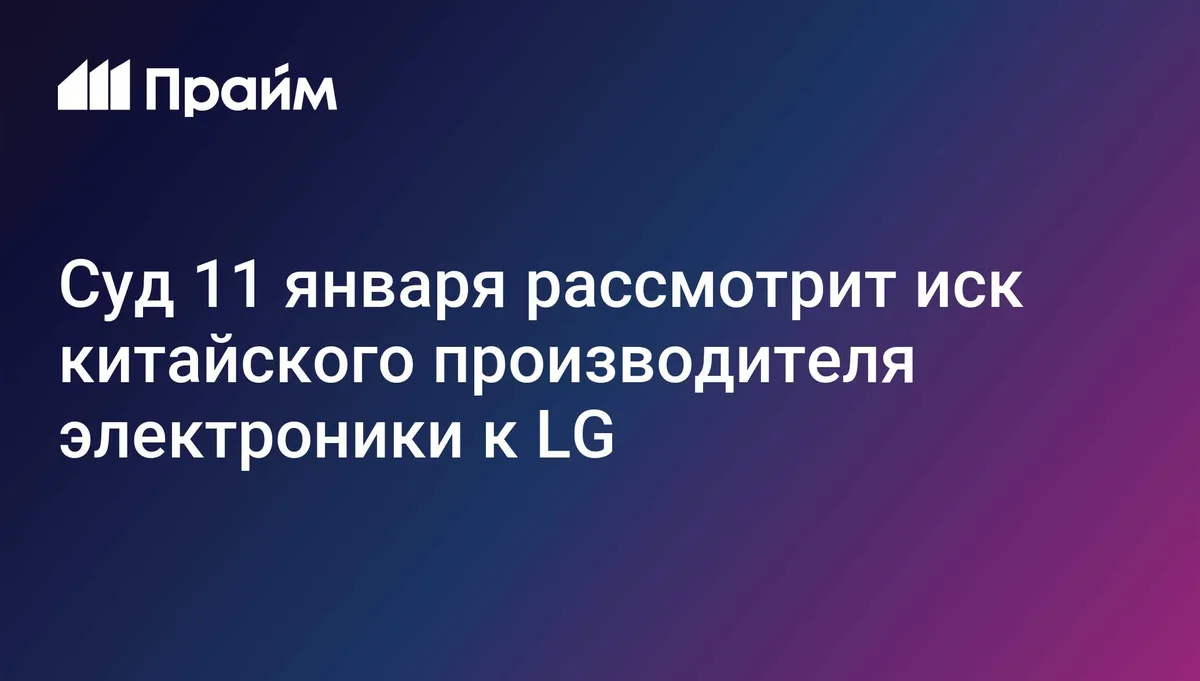 Суд рассмотрит спор китайской Hisense и корейской LG после Нового года