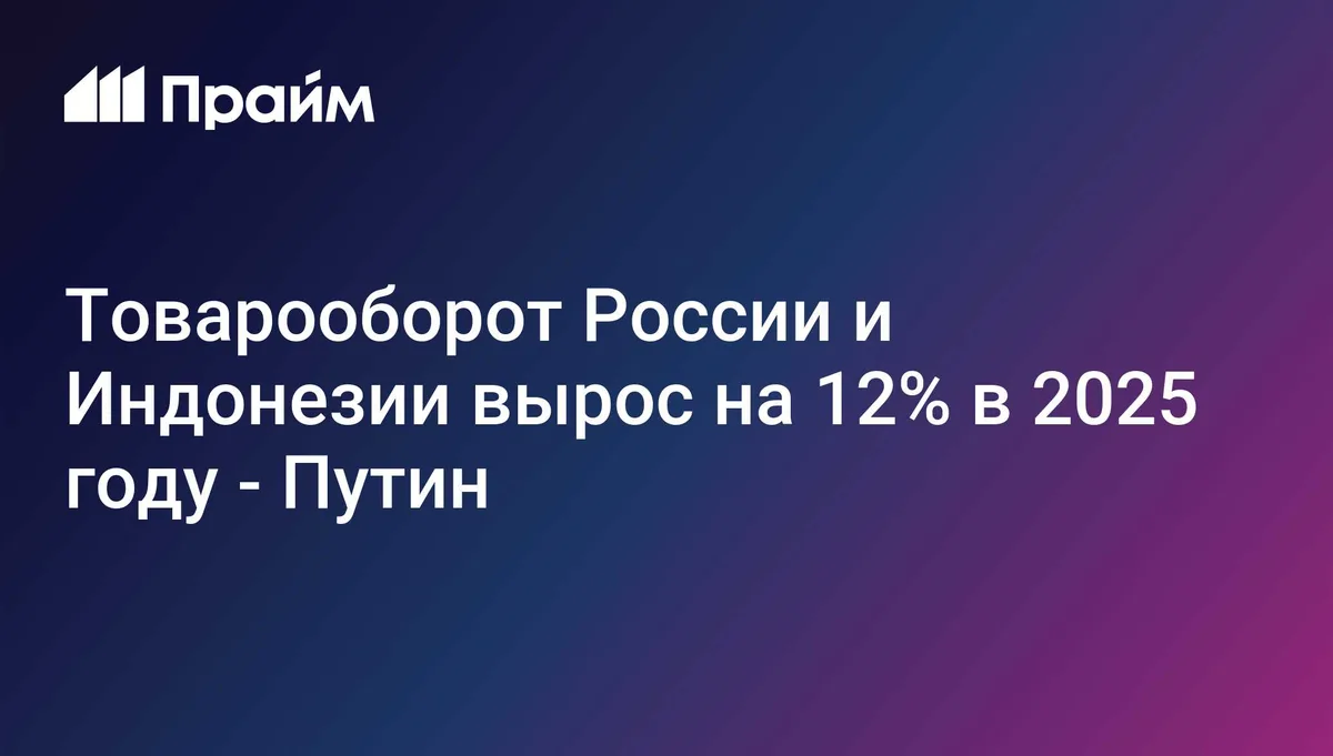Товарооборот России и Индонезии вырос на 12% в 2025 году - Путин