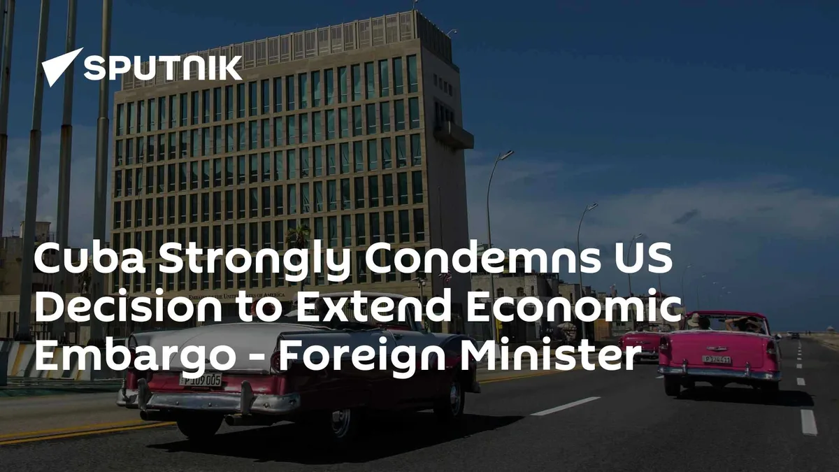 Cuba Strongly Condemns US Decision to Extend Economic Embargo - Foreign Minister