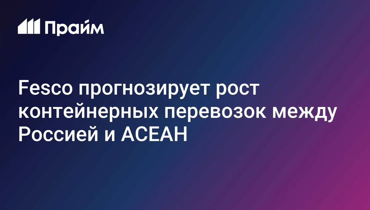 Fesco прогнозирует рост контейнерных перевозок между Россией и АСЕАН