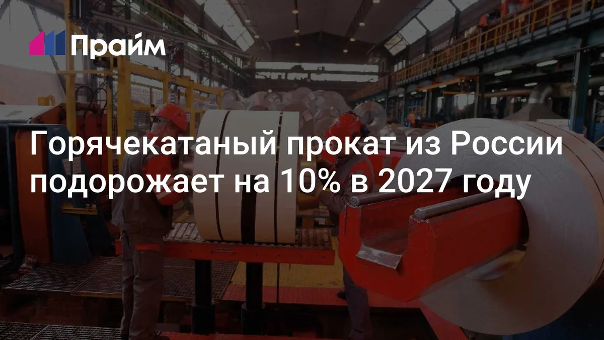 Горячекатаный прокат из России подорожает на 10% в 2027 году