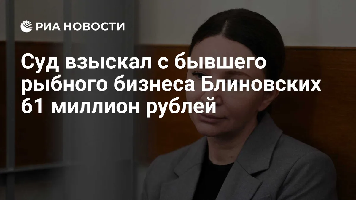 Суд взыскал с бывшего рыбного бизнеса Блиновских 61 миллион рублей