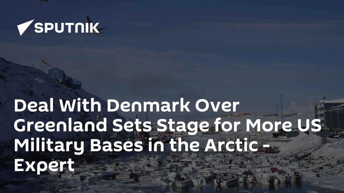 Deal With Denmark Over Greenland Sets Stage for More US Military Bases in the Arctic - Expert