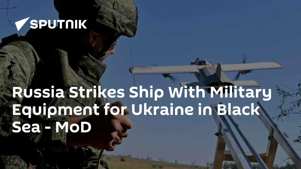 Russia Strikes Ship With Military Equipment for Ukraine in Black Sea - MoD