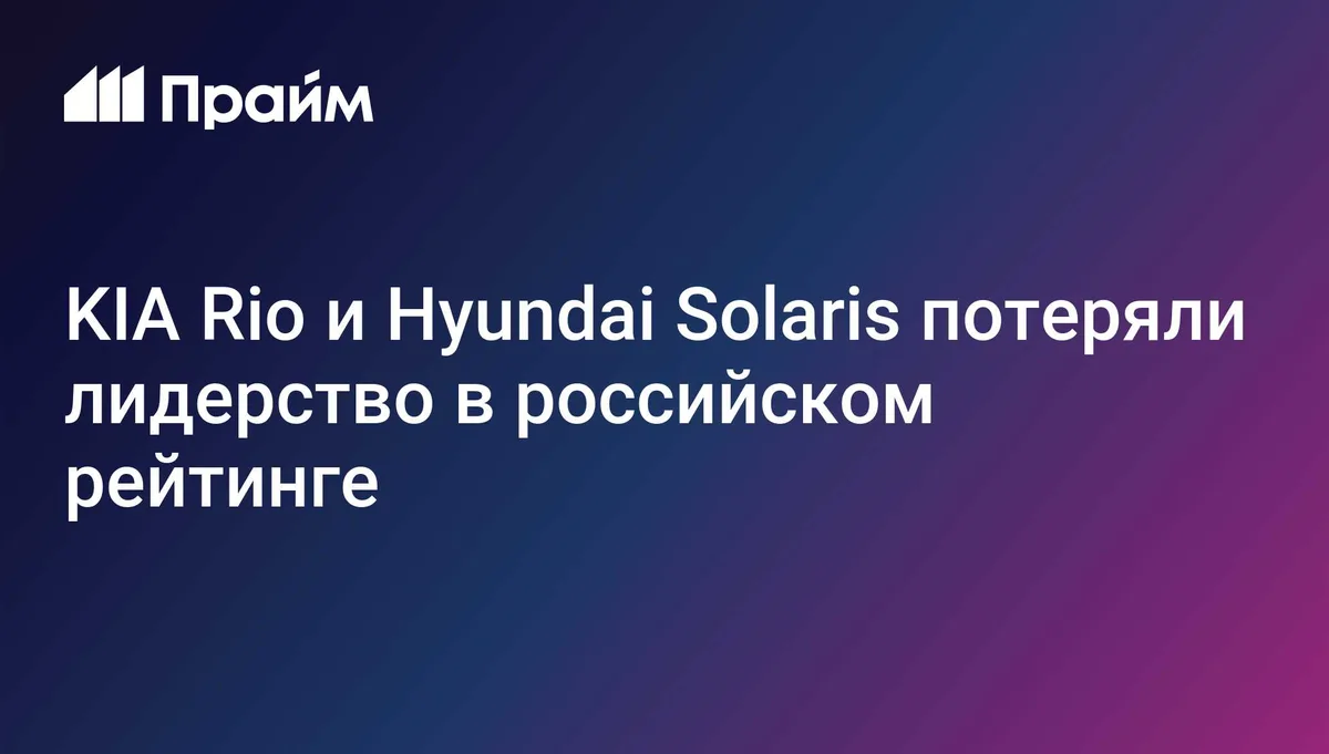 KIA Rio и Hyundai Solaris потеряли лидерство в российском рейтинге